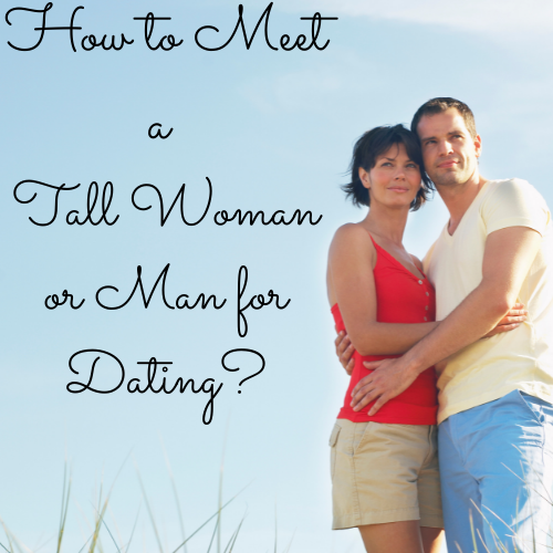 How to Meet a Tall Woman or Man for Dating?